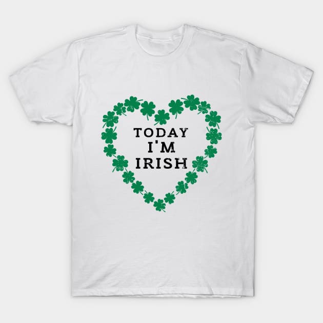 TODAY I'M IRISH St. Patrick's Day  Funny T-Shirt by K.C Designs